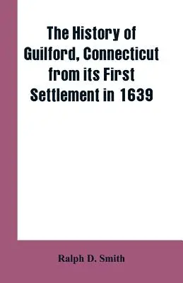 História mesta Guilford v štáte Connecticut od jeho prvého osídlenia v roku 1639 - The history of Guilford, Connecticut, from its first settlement in 1639