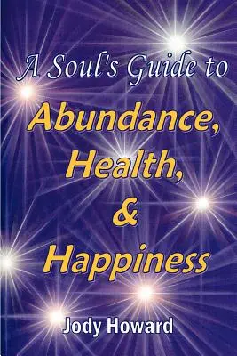 Sprievodca duše po hojnosti, zdraví a šťastí - A Soul's Guide to Abundance, Health and Happiness