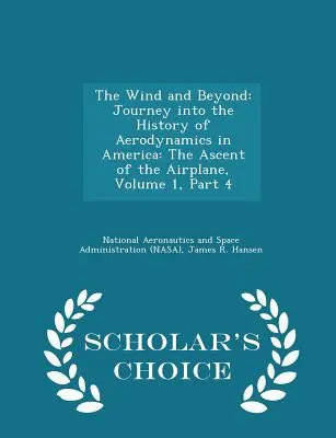 Vietor a iné: Vítr a jeho výber: Cesta do dejín aerodynamiky v Amerike: The Ascent of the Airplane, Volume 1, Part 4 - Scholar's Choice E - The Wind and Beyond: Journey Into the History of Aerodynamics in America: The Ascent of the Airplane, Volume 1, Part 4 - Scholar's Choice E