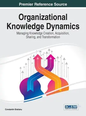 Dynamika organizačných znalostí: Riadenie tvorby, získavania, zdieľania a transformácie znalostí - Organizational Knowledge Dynamics: Managing Knowledge Creation, Acquisition, Sharing, and Transformation