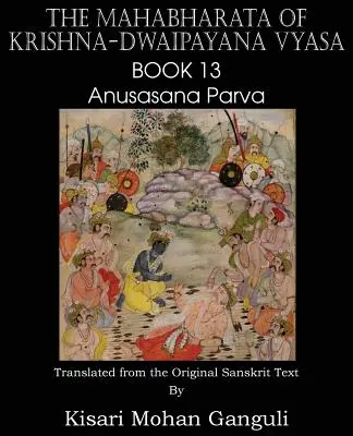 Mahábhárata Krišna-Dvajpayana Vyasa Kniha 13 Anusasana Parva - The Mahabharata of Krishna-Dwaipayana Vyasa Book 13 Anusasana Parva