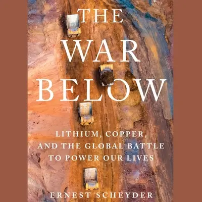 Vojna v podzemí: Lítium, meď a globálny boj o napájanie našich životov - The War Below: Lithium, Copper, and the Global Battle to Power Our Lives