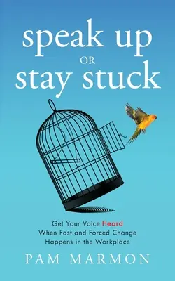 Speak Up or Stay Stuck: Keď na pracovisku dochádza k rýchlym a vynúteným zmenám, nech je váš hlas počuť - Speak Up or Stay Stuck: Get Your Voice Heard When Fast and Forced Change Happens in the Workplace