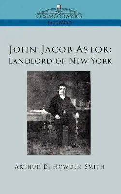 John Jacob Astor: Astor: majiteľ New Yorku - John Jacob Astor: Landlord of New York