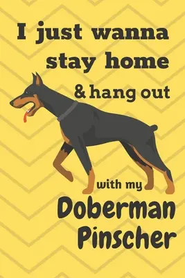 Chcem zostať doma a tráviť čas so svojím dobermanom pinčom: Pre fanúšikov dobermana pinča - I just wanna stay home & hang out with my Doberman Pinscher: For Doberman Pinscher Dog Fans