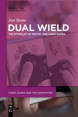 Dvojitý zásah: Poézia a videohry: vzájomné pôsobenie poézie a videohier (The Interplay of Poetry and Video Games) - Dual Wield: The Interplay of Poetry and Video Games