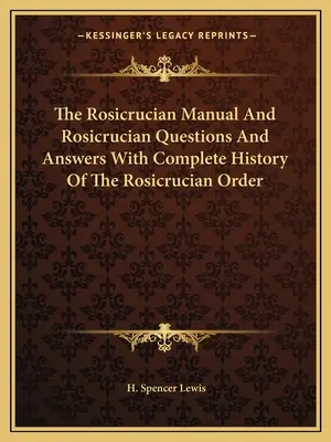 Príručka ružokrúžkarov a otázky a odpovede ružokrúžkarov s úplnými dejinami rádu ružokrúžkarov - The Rosicrucian Manual and Rosicrucian Questions and Answers with Complete History of the Rosicrucian Order