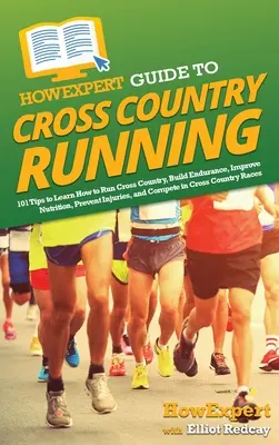 HowExpert Guide to Cross Country Running: 101 tipov, ako sa naučiť behať cross country, budovať vytrvalosť, zlepšiť výživu, predchádzať zraneniam a súťažiť - HowExpert Guide to Cross Country Running: 101 Tips to Learn How to Run Cross Country, Build Endurance, Improve Nutrition, Prevent Injuries, and Compet