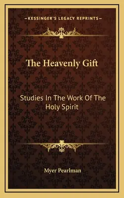 Nebeský dar: štúdie o pôsobení Ducha Svätého - The Heavenly Gift: Studies In The Work Of The Holy Spirit