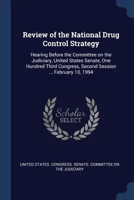Prehľad národnej stratégie kontroly drog: Vypočutie pred Výborom pre súdnictvo Senátu Spojených štátov amerických, stotretí kongres, druhý - Review of the National Drug Control Strategy: Hearing Before the Committee on the Judiciary, United States Senate, One Hundred Third Congress, Second