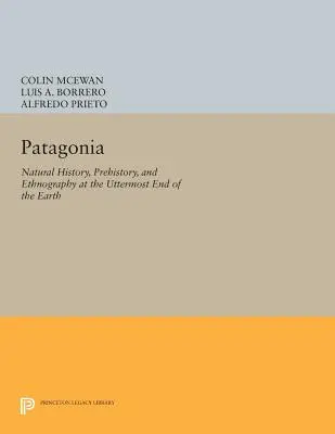 Patagónia: Prírodoveda, prehistória a etnografia na samom konci Zeme - Patagonia: Natural History, Prehistory, and Ethnography at the Uttermost End of the Earth