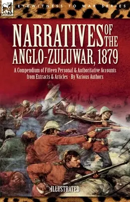 Rozprávania o anglo-zuulskej vojne z roku 1879: Zborník pätnástich osobných a autoritatívnych výpovedí na základe výpiskov a článkov - Narratives of the Anglo-Zulu War, 1879: A Compendium of Fifteen Personal and Authoritative Accounts from Extracts and Articles