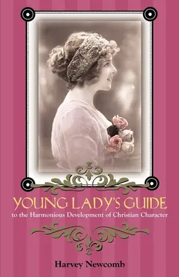 Sprievodca mladej dámy: K harmonickému rozvoju kresťanského charakteru - Young Lady's Guide: To the Harmonious Development of Christian Character