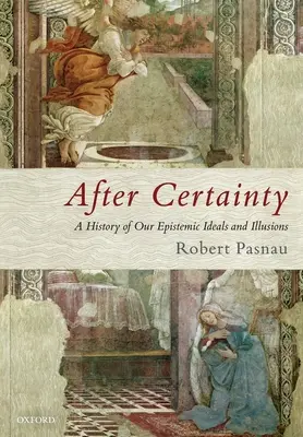 Po istote: Dejiny našich epistemických ideálov a ilúzií - After Certainty: A History of Our Epistemic Ideals and Illusions