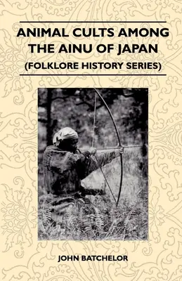 Zvieracie kulty u Ainuov v Japonsku (Folklore History Series) - Animal Cults Among the Ainu of Japan (Folklore History Series)