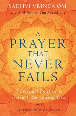 Modlitba, ktorá nikdy nezlyhá: 7 duchovných cvičení, ktoré vás katapultujú k šťastiu - A Prayer That Never Fails: 7 Spiritual Practices to Catapult You to Happiness