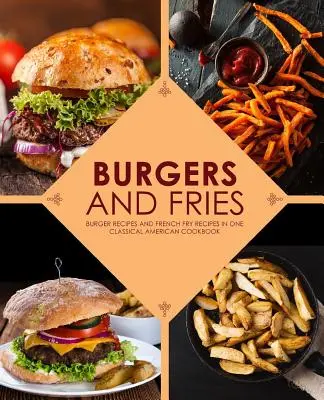 Hamburgery a hranolky: Recepty na hamburgery a hranolky v jednej klasickej americkej kuchárskej knihe - Burgers and Fries: Burger Recipes and French Fry Recipes in One Classical American Cookbook