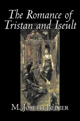 The Romance of Tristan and Iseult by Joseph M. Bedier (Bdier), Beletria, Klasika, Rozprávky, Ľudové rozprávky, Legendy a mytológia, Fantasy, Historické - The Romance of Tristan and Iseult by Joseph M. Bedier (Bdier), Fiction, Classics, Fairy Tales, Folk Tales, Legends & Mythology, Fantasy, Historical