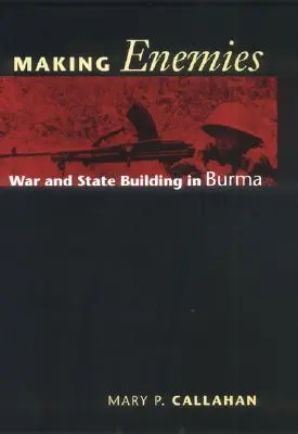 Vytváranie nepriateľov: Vojna a budovanie štátu v Barme - Making Enemies: War and State Building in Burma
