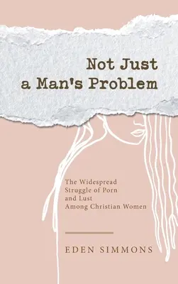 Nielen mužský problém: Rozšírený boj s pornom a chtíčom medzi kresťanskými ženami - Not Just a Man's Problem: The Widespread Struggle of Porn and Lust Among Christian Women