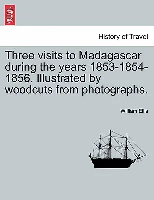 Tri návštevy Madagaskaru v rokoch 1853-1854-1856. Ilustrované drevorytmi z fotografií. - Three visits to Madagascar during the years 1853-1854-1856. Illustrated by woodcuts from photographs.
