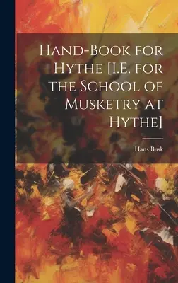 Hand-Book for Hythe [Teda pre školu mušketierstva v Hythe] - Hand-Book for Hythe [I.E. for the School of Musketry at Hythe]