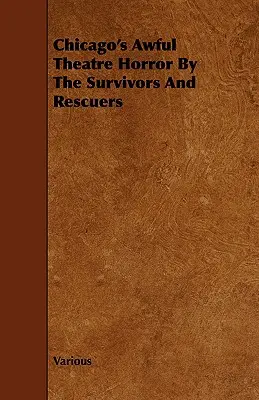 Príšerný divadelný horor v Chicagu podľa preživších a záchrancov - Chicago's Awful Theatre Horror by the Survivors and Rescuers