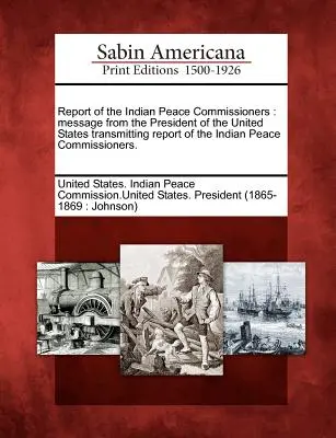 Správa indiánskych mierových komisárov: Posolstvo prezidenta Spojených štátov, ktorým sa odovzdáva správa indiánskych mierových komisárov. - Report of the Indian Peace Commissioners: Message from the President of the United States Transmitting Report of the Indian Peace Commissioners.