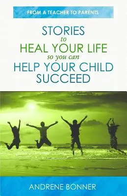 Príbehy na uzdravenie vášho života, aby ste mohli pomôcť svojmu dieťaťu uspieť - Stories To Heal Your Life So You Can Help Your Child Succeed