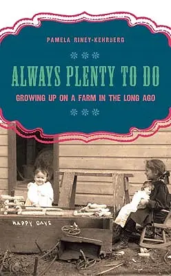 Vždy je čo robiť: Vyrastanie na farme v dávnych časoch - Always Plenty to Do: Growing Up on a Farm in the Long Ago