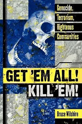 Chyťte ich všetkých! Zabite ich! Genocida, terorizmus, spravodlivé komunity - Get 'em All! Kill 'Em!: Genocide, Terrorism, Righteous Communities