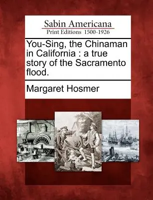 You-Sing, Číňan v Kalifornii: Skutočný príbeh o záplavách v Sacramente. - You-Sing, the Chinaman in California: A True Story of the Sacramento Flood.