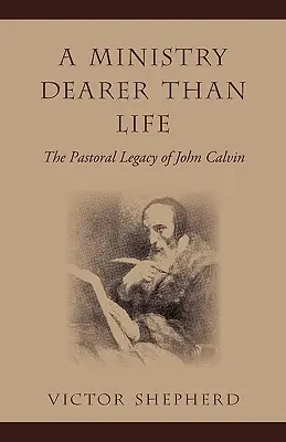 Služba drahšia ako život: Pastoračný odkaz Jána Kalvína - A Ministry Dearer Than Life: The Pastoral Legacy of John Calvin