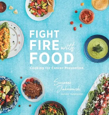 Boj s ohňom pomocou jedla: Varenie na prevenciu rakoviny - Fight Fire with Food: Cooking for Cancer Prevention