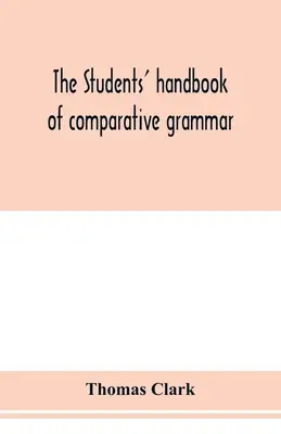 Študentská príručka porovnávacej gramatiky. Aplikovaná na sanskrit, zendský, grécky, latinský, gótsky, anglosaský a anglický jazyk - The students' handbook of comparative grammar. Applied to the Sanskrit, Zend, Greek, Latin, Gothic, Anglo-Saxon, and English languages