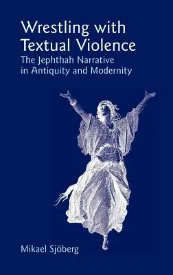 Zápas s textovým násilím: Jefteho rozprávanie v antike a modernosti - Wrestling with Textual Violence: The Jephthah Narrative in Antiquity and Modernity