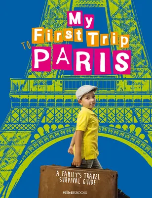 Môj prvý výlet do Paríža: Prvá cesta do Paríža: Príručka pre rodinu, ako prežiť na cestách - My First Trip to Paris: A Family's Travel Survival Guide