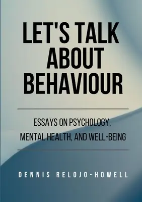Hovorme o správaní: Eseje o psychológii, duševnom zdraví a pohode - Let's Talk About Behaviour: Essays on Psychology, Mental Health, and Well-being