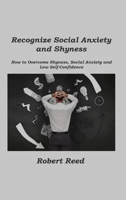 Rozpoznať sociálnu úzkosť a plachosť: Ako prekonať plachosť, sociálnu úzkosť a nízke sebavedomie - Recognize Social Anxiety and Shyness: How to Overcome Shyness, Social Anxiety and Low Self-Confidence
