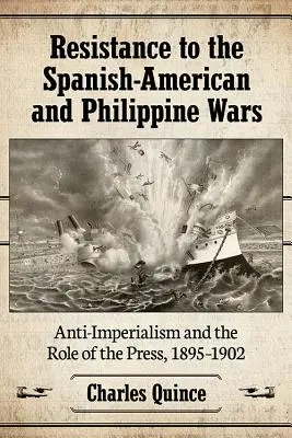 Odpor proti španielsko-americkej a filipínskej vojne: Antiimperializmus a úloha tlače, 1895-1902 - Resistance to the Spanish-American and Philippine Wars: Anti-Imperialism and the Role of the Press, 1895-1902