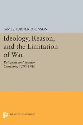 Ideológia, rozum a obmedzenie vojny: náboženské a svetské koncepcie v rokoch 1200-1740 - Ideology, Reason, and the Limitation of War: Religious and Secular Concepts, 1200-1740
