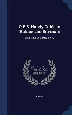 Q.B.S. Handy Guide to Halifax and Environs: S mapami a ilustráciami - Q.B.S. Handy Guide to Halifax and Environs: With Maps and Illustrations