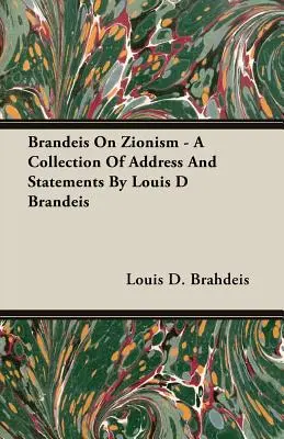 Brandeis On Zionism - A Collection of Address and Statements by Louis D Brandeis - Brandeis On Zionism - A Collection Of Address And Statements By Louis D Brandeis