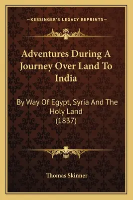 Dobrodružstvá počas cesty po súši do Indie: Cestou do Egypta, Sýrie a Svätej zeme (1837) - Adventures During A Journey Over Land To India: By Way Of Egypt, Syria And The Holy Land (1837)