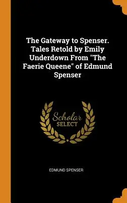 Brána k Spenserovi. Príbehy prerozprávané Emily Underdownovou z „Kráľovnej víl“ Edmunda Spensera“ - The Gateway to Spenser. Tales Retold by Emily Underdown From The Faerie Queene