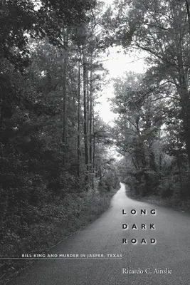 Dlhá tmavá cesta: Vražda v Jasperi v Texase: Bill King a vražda v Jasperi v Texase - Long Dark Road: Bill King and Murder in Jasper, Texas