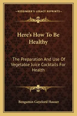 Tu je návod, ako byť zdravý: Príprava a používanie zeleninových koktailov pre zdravie - Here's How To Be Healthy: The Preparation And Use Of Vegetable Juice Cocktails For Health