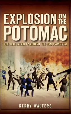 Výbuch na Potomacu: Princeton: nešťastie na palube lode USS Princeton v roku 1844 - Explosion on the Potomac: The 1844 Calamity Aboard the USS Princeton