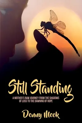 Stále na nohách: Drsná cesta matky od tieňa straty k úsvitu nádeje - Still Standing: A Mother's Raw Journey from the Shadows of Loss to the Dawning of Hope