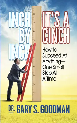 Inch by Inch It's a Cinch!: Ako dosiahnuť čokoľvek, jeden malý krok za druhým - Inch by Inch It's a Cinch!: How to Accomplish Anything, One Small Step at a Time